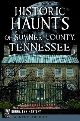 Historic Haunts of Sumner County, Tennessee by Hartley, Donna Lyn