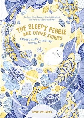 The Sleepy Pebble and Other Stories: Calming Tales to Read at Bedtime by Gregory, Alice