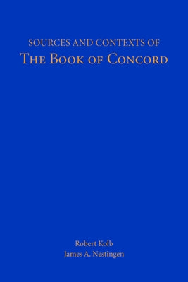 Sources and Contexts of The Book of Concord by Kolb, Robert