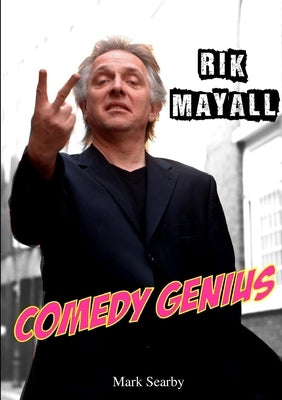 Rik Mayall: Comedy Genius by Searby, Mark