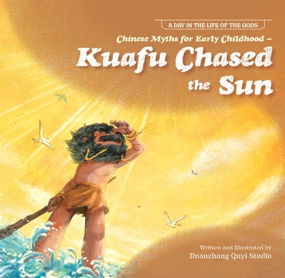 Chinese Myths for Early Childhood--Kuafu Chased the Sun by N/A, Duan Zhang Quyi Studio
