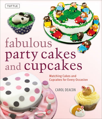 Fabulous Party Cakes and Cupcakes: Matching Cakes and Cupcakes for Every Occasion by Deacon, Carol