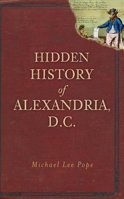 Hidden History of Alexandria, D.C. by Pope, Michael Lee