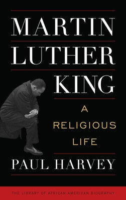 Martin Luther King: A Religious Life by Harvey, Paul