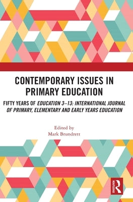 Contemporary Issues in Primary Education: Fifty Years of Education 3-13: International Journal of Primary, Elementary and Early Years Education by Brundrett, Mark