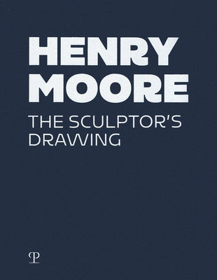 Henry Moore: The Sculptor's Drawing by Barassi, Sebastiano