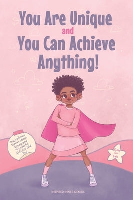 You Are Unique and You Can Achieve Anything!: 11 Inspirational Stories about Strong and Wonderful Girls Just Like You (gifts for girls) by Genius, Inspired Inner