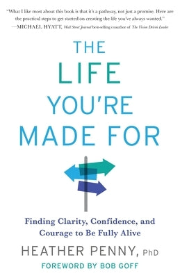 The Life You're Made For: Finding Clarity, Confidence, and Courage to Be Fully Alive by Penny, Heather