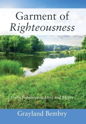 Garment of Righteousness: God's Forgiveness, Love and Mercy by Bembry, Grayland