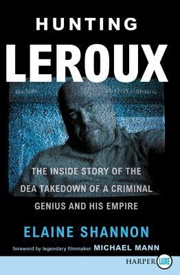 Hunting LeRoux: The Inside Story of the Dea Takedown of a Criminal Genius and His Empire by Shannon, Elaine