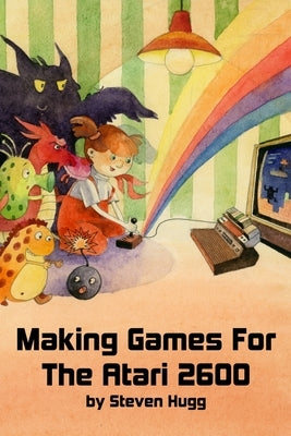 Making Games for the Atari 2600 by Hugg, Steven