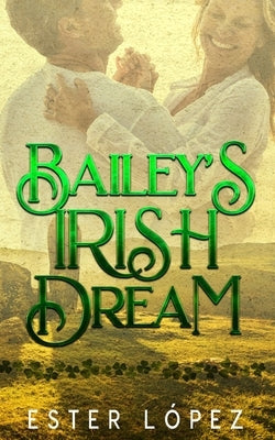 Bailey's Irish Dream: Book 4 in The Angel Chronicles Series by L&#243;pez, Ester