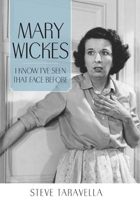 Mary Wickes: I Know I've Seen That Face Before by Taravella, Steve