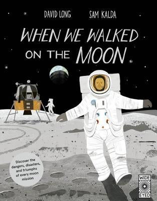 When We Walked on the Moon: Discover the Dangers, Disasters, and Triumphs of Every Moon Mission by Long, David