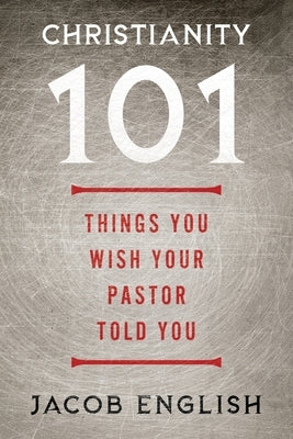 Christianity 101: Things You Wish Your Pastor Told You by English, Jacob