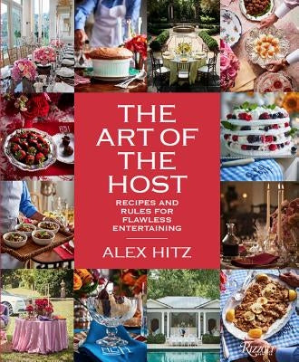 The Art of the Host: Recipes and Rules for Flawless Entertaining by Hitz, Alex