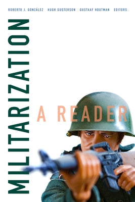 Militarization: A Reader by Gonz&#225;lez, Roberto J.