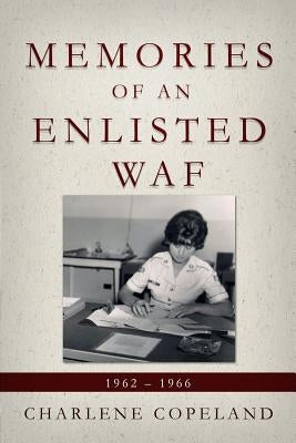 Memories of an Enlisted WAF: 1962 - 1966 by Copeland, Charlene