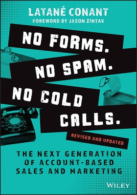 No Forms. No Spam. No Cold Calls.: The Next Generation of Account-Based Sales and Marketing by Conant, Latan&#233;