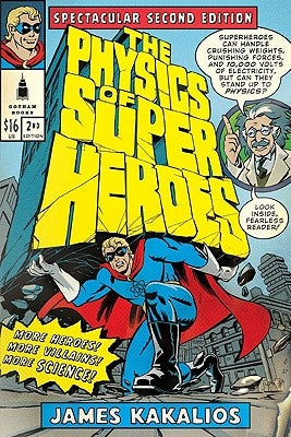 The Physics of Superheroes: More Heroes! More Villains! More Science! Spectacular Second Edition by Kakalios, James