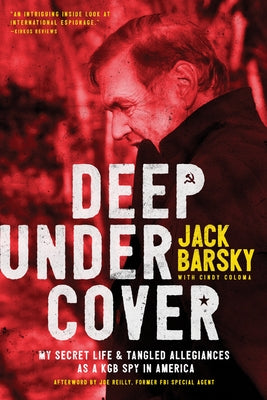 Deep Undercover: My Secret Life and Tangled Allegiances as a KGB Spy in America by Barsky, Jack