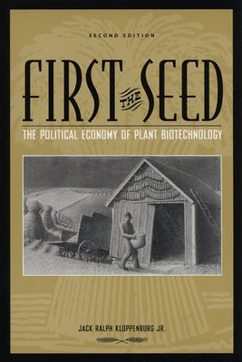 First the Seed: The Political Economy of Plant Biotechnology by Kloppenburg, Jack Ralph