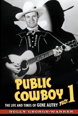 Public Cowboy No. 1: The Life and Times of Gene Autry by George-Warren, Holly
