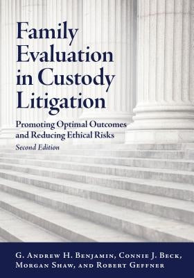 Family Evaluation in Custody Litigation: Promoting Optimal Outcomes and Reducing Ethical Risks by Benjamin, G. Andrew H.