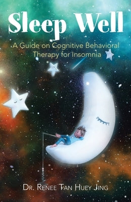 Sleep Well: A Guide on Cognitive Behavioral Therapy for Insomnia by Huey Jing, Renee Tan