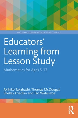 Educators' Learning from Lesson Study: Mathematics for Ages 5-13 by Takahashi, Akihiko