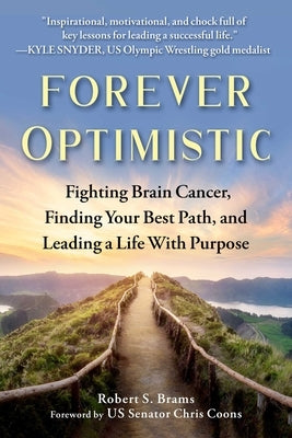 Forever Optimistic: Fighting Brain Cancer, Finding Your Best Path, and Leading a Life with Purpose by Brams, Robert S.