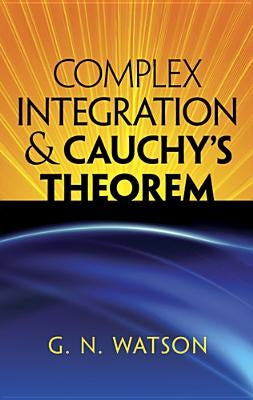 Complex Integration & Cauchy's Theorem by Watson, George Neville