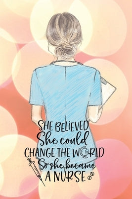 She believed she could change the world so she became a nurse notebook. Gift idea for thankyou and Christmas.: Perfect gift for a graduation nurse or by Simpson, Yvonne