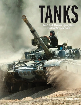 Tanks: World's Greatest Armoured Fighting Vehicles from World War I to the Present by Haskew, Michael E.