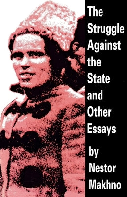 The Struggle Against the State and Other Essays by Makhno, Nestor
