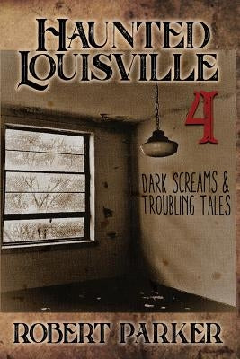 Haunted Louisville 4 by Parker, Robert W.