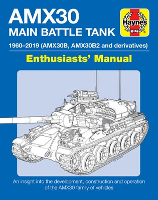 Amx30 Main Battle Tank Enthusiasts' Manual: 1960-2019 (Amx30b, Amx30b2 and Derivatives) * an Insight Into the Development, Construction and Operation by Robinson, M. P.