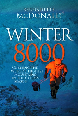 Winter 8000: Climbing the World's Highest Mountains in the Coldest Season by McDonald, Bernadette