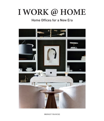 I Work @ Home: Home Offices for a New Era by Vranckx, Bridget