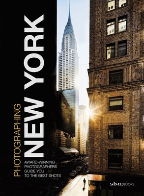 Photographing: New York: Award-Winning Photographers Show You How to Get the Best Shots by Simephoto
