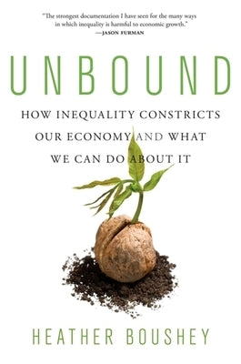 Unbound: How Inequality Constricts Our Economy and What We Can Do about It by Boushey, Heather