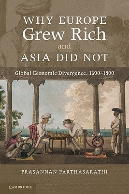 Why Europe Grew Rich and Asia Did Not by Parthasarathi, Prasannan