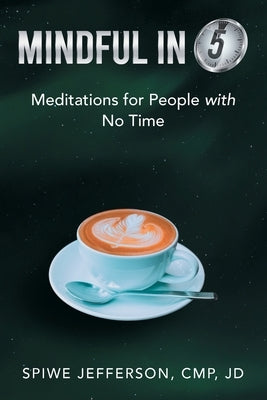 Mindful in 5: Meditations for People with No Time by Jefferson Cmp Jd, Spiwe