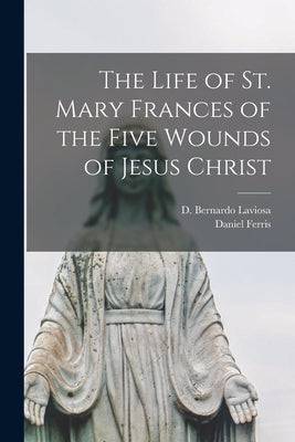 The Life of St. Mary Frances of the Five Wounds of Jesus Christ by Laviosa, D. Bernardo