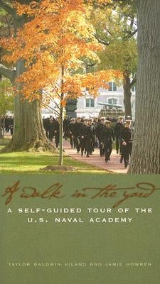 A Walk in the Yard: A Self-Guided Tour of the U.S. Naval Academy by Kiland, Taylor Baldwin