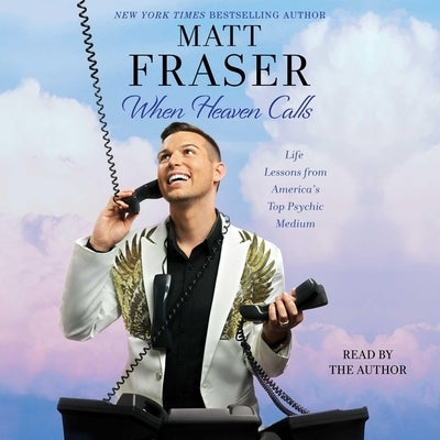 When Heaven Calls: Life Lessons from America's Top Psychic Medium by Fraser, Matt