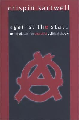 Against the State: An Introduction to Anarchist Political Theory by Sartwell, Crispin