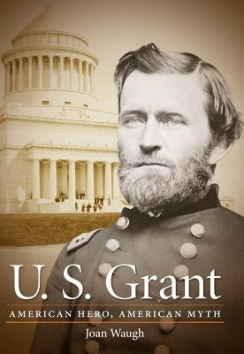 U.S. Grant: American Hero, American Myth by Waugh, Joan