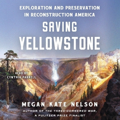 Saving Yellowstone: Exploration and Preservation in Reconstruction America by Nelson, Megan Kate