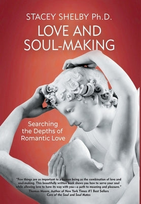Love and Soul-Making: Searching the Depths of Romantic Love by Shelby, Stacey